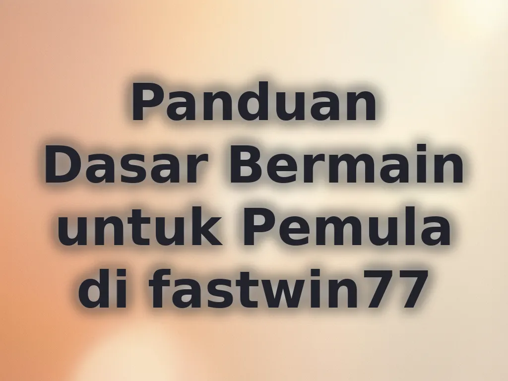 Panduan Dasar Bermain untuk Pemula di fastwin77