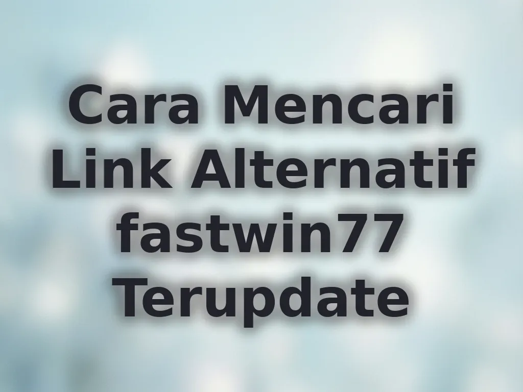 Cara Mencari Link Alternatif fastwin77 Terupdate